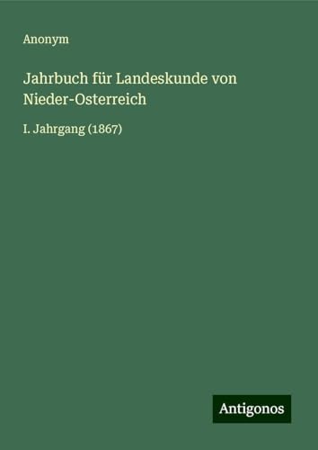 Jahrbuch für Landeskunde von Nieder-Osterreich: I. Jahrgang (1867) von Antigonos Verlag