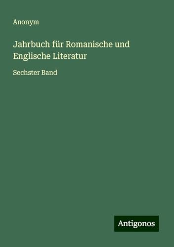 Jahrbuch für Romanische und Englische Literatur: Sechster Band Jahrbuch für Romanische und Englische Literatur: Sechster Band von Antigonos Verlag