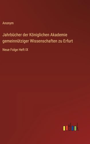 Jahrbücher der Königlichen Akademie gemeinnütziger Wissenschaften zu Erfurt: Neue Folge Heft IX von Outlook Verlag