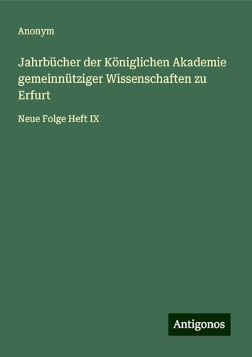 Jahrbücher der Königlichen Akademie gemeinnütziger Wissenschaften zu Erfurt: Neue Folge Heft IX Jahrbücher der Königlichen Akademie gemeinnütziger Wissenschaften zu Erfurt: Neue Folge Heft IX