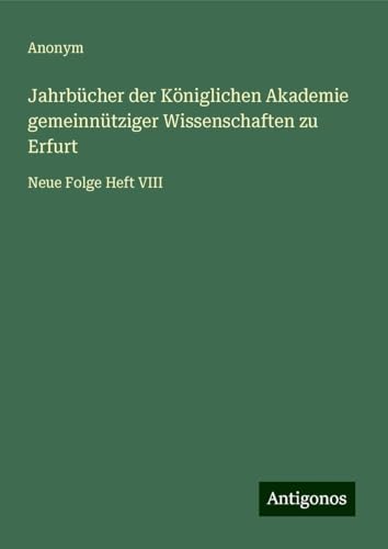 Jahrbücher der Königlichen Akademie gemeinnütziger Wissenschaften zu Erfurt: Neue Folge Heft VIII