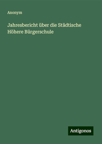 Jahresbericht über die Städtische Höhere Bürgerschule