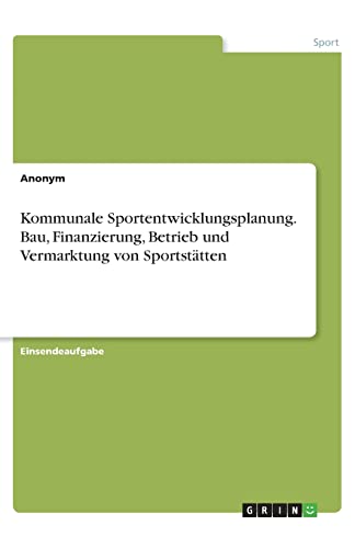 Kommunale Sportentwicklungsplanung. Bau, Finanzierung, Betrieb und Vermarktung von Sportstätten Kommunale Sportentwicklungsplanung. Bau, Finanzierung, Betrieb und Vermarktung von Sportstätten