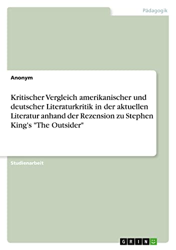 Kritischer Vergleich amerikanischer und deutscher Literaturkritik in der aktuellen Literatur anhand der Rezension zu Stephen King's "The Outsider" von GRIN Verlag