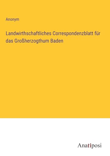 Landwirthschaftliches Correspondenzblatt für das Großherzogthum Baden von Anatiposi Verlag