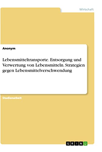 Lebensmitteltransporte. Entsorgung und Verwertung von Lebensmitteln. Strategien gegen Lebensmittelverschwendung Lebensmitteltransporte. Entsorgung und Verwertung von Lebensmitteln. Strategien gegen Lebensmittelverschwendung