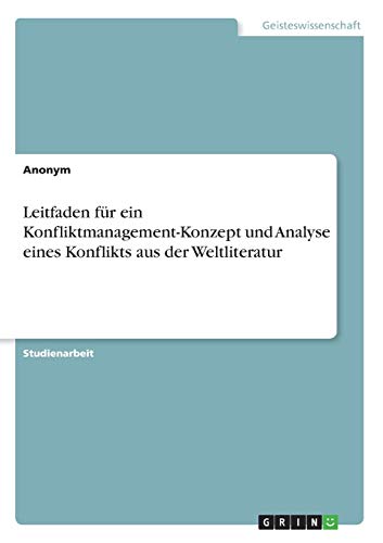 Leitfaden für ein Konfliktmanagement-Konzept und Analyse eines Konflikts aus der Weltliteratur Leitfaden für ein Konfliktmanagement-Konzept und Analyse eines Konflikts aus der Weltliteratur