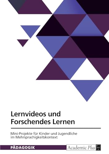 Lernvideos und Forschendes Lernen. Mini-Projekte für Kinder und Jugendliche im Mehrsprachigkeitskontext Lernvideos und Forschendes Lernen. Mini-Projekte für Kinder und Jugendliche im Mehrsprachigkeitskontext von GRIN Verlag