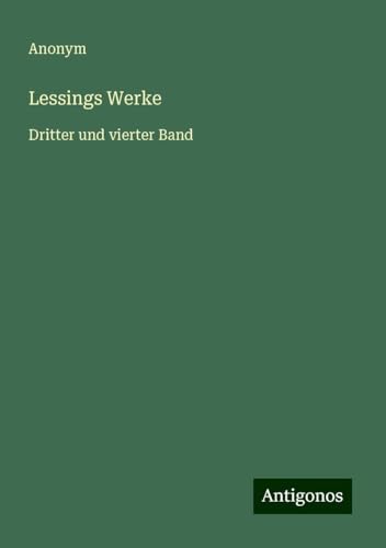 Lessings Werke: Dritter und vierter Band Lessings Werke: Dritter und vierter Band von Antigonos Verlag