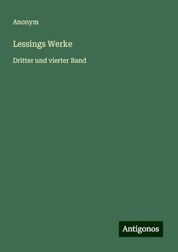 Lessings Werke: Dritter und vierter Band Lessings Werke: Dritter und vierter Band von Antigonos Verlag