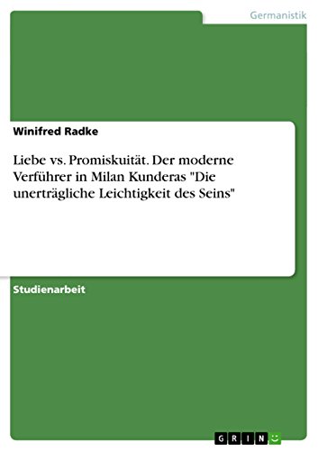 Liebe vs. Promiskuität. Der moderne Verführer in Milan Kunderas "Die unerträgliche Leichtigkeit des Seins" Liebe vs. Promiskuität. Der moderne Verführer in Milan Kunderas "Die unerträgliche Leichtigkeit des Seins"