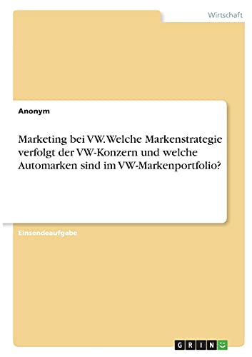 Marketing bei VW. Welche Markenstrategie verfolgt der VW-Konzern und welche Automarken sind im VW-Markenportfolio? Marketing bei VW. Welche Markenstrategie verfolgt der VW-Konzern und welche Automarken sind im VW-Markenportfolio?