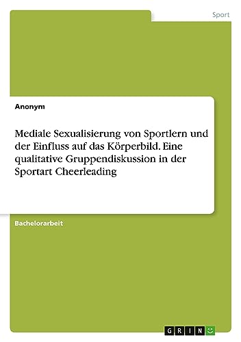 Mediale Sexualisierung von Sportlern und der Einfluss auf das Körperbild. Eine qualitative Gruppendiskussion in der Sportart Cheerleading