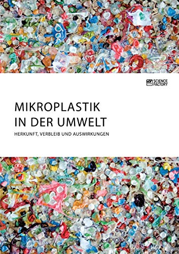 Mikroplastik in der Umwelt. Herkunft, Verbleib und Auswirkungen Mikroplastik in der Umwelt. Herkunft, Verbleib und Auswirkungen
