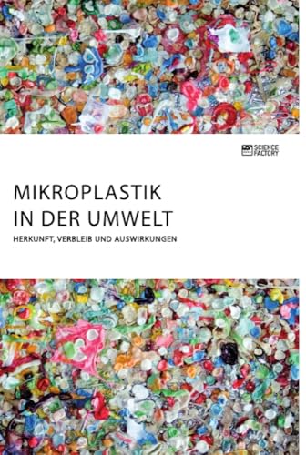 Mikroplastik in der Umwelt. Herkunft, Verbleib und Auswirkungen