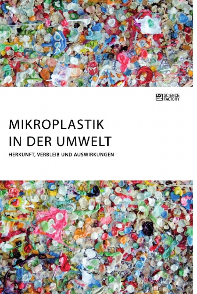 Mikroplastik in der Umwelt. Herkunft Verbleib und Auswirkungen von Science Factory