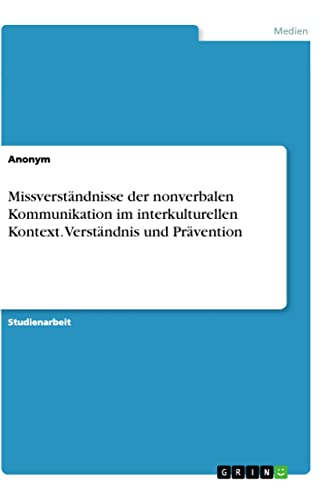 Missverständnisse der nonverbalen Kommunikation im interkulturellen Kontext. Verständnis und Prävention Missverständnisse der nonverbalen Kommunikation im interkulturellen Kontext. Verständnis und Prävention