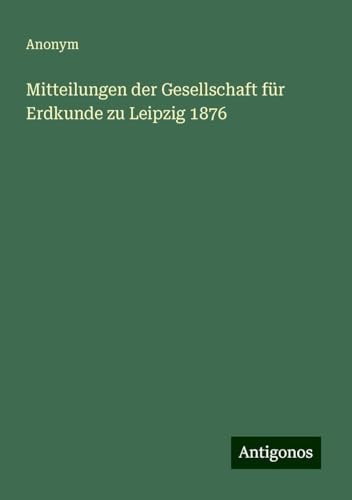 Mitteilungen der Gesellschaft für Erdkunde zu Leipzig 1876
