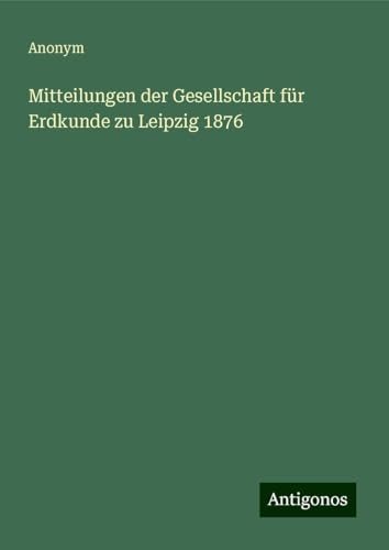 Mitteilungen der Gesellschaft für Erdkunde zu Leipzig 1876