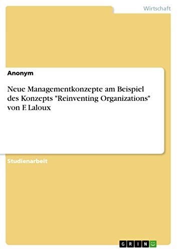 Neue Managementkonzepte am Beispiel des Konzepts "Reinventing Organizations" von F. Laloux Neue Managementkonzepte am Beispiel des Konzepts "Reinventing Organizations" von F. Laloux