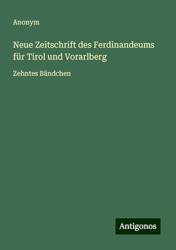 Neue Zeitschrift des Ferdinandeums für Tirol und Vorarlberg: Zehntes Bändchen Neue Zeitschrift des Ferdinandeums für Tirol und Vorarlberg: Zehntes Bändchen von Antigonos Verlag