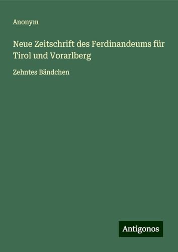 Neue Zeitschrift des Ferdinandeums für Tirol und Vorarlberg: Zehntes Bändchen Neue Zeitschrift des Ferdinandeums für Tirol und Vorarlberg: Zehntes Bändchen von Antigonos Verlag