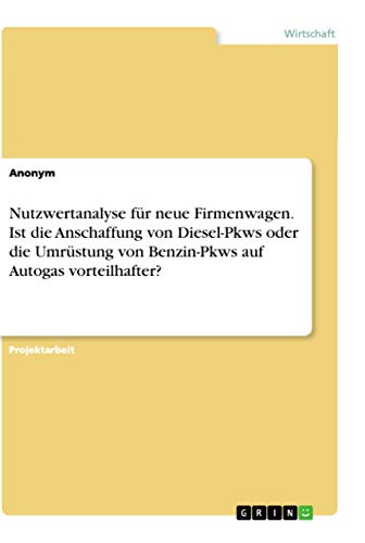 Nutzwertanalyse für neue Firmenwagen. Ist die Anschaffung von Diesel-Pkws oder die Umrüstung von Benzin-Pkws auf Autogas vorteilhafter? Nutzwertanalyse für neue Firmenwagen. Ist die Anschaffung von Diesel-Pkws oder die Umrüstung von Benzin-Pkws auf Autogas vorteilhafter?