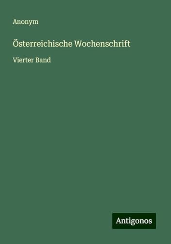 Österreichische Wochenschrift: Vierter Band Österreichische Wochenschrift: Vierter Band von Antigonos Verlag