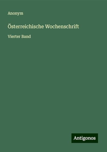 Österreichische Wochenschrift: Vierter Band Österreichische Wochenschrift: Vierter Band von Antigonos Verlag
