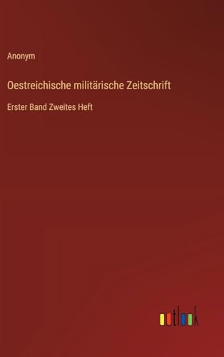 Oestreichische militärische Zeitschrift: Erster Band Zweites Heft von Outlook Verlag
