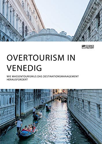 Overtourism in Venedig. Wie Massentourismus das Destinationsmanagement herausfordert Overtourism in Venedig. Wie Massentourismus das Destinationsmanagement herausfordert