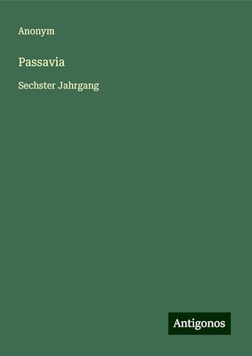 Passavia: Sechster Jahrgang Passavia: Sechster Jahrgang von Antigonos Verlag