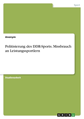 Politisierung des DDR-Sports. Missbrauch an Leistungssportlern Politisierung des DDR-Sports. Missbrauch an Leistungssportlern von Books on Demand