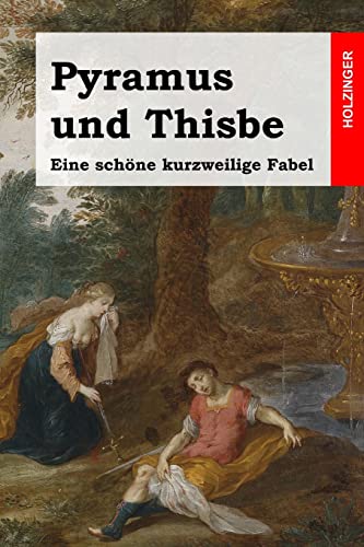 Pyramus und Thisbe: Eine schöne kurzweilige Fabel