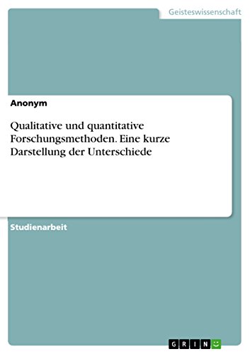 Qualitative und quantitative Forschungsmethoden. Eine kurze Darstellung der Unterschiede Qualitative und quantitative Forschungsmethoden. Eine kurze Darstellung der Unterschiede von Books on Demand