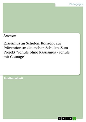 Rassismus an Schulen. Konzept zur Prävention an deutschen Schulen. Zum Projekt "Schule ohne Rassismus - Schule mit Courage"