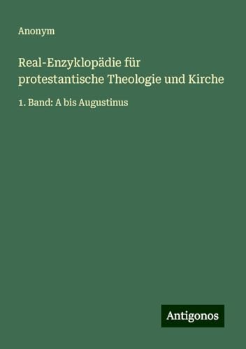 Real-Enzyklopädie für protestantische Theologie und Kirche: 1. Band: A bis Augustinus