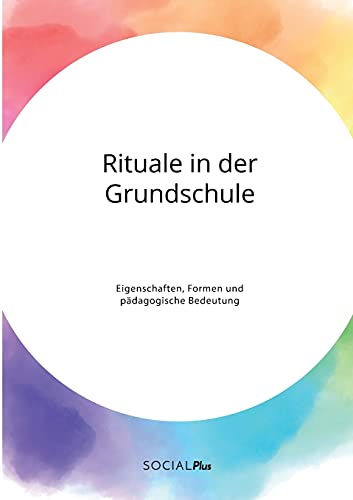 Rituale in der Grundschule. Eigenschaften, Formen und pädagogische Bedeutung