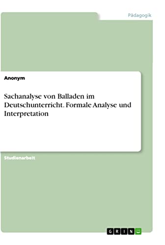 Sachanalyse von Balladen im Deutschunterricht. Formale Analyse und Interpretation