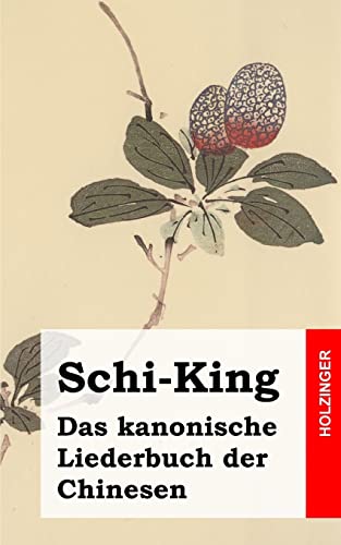 Schi-King: Das kanonische Liederbuch der Chinesen Schi-King: Das kanonische Liederbuch der Chinesen