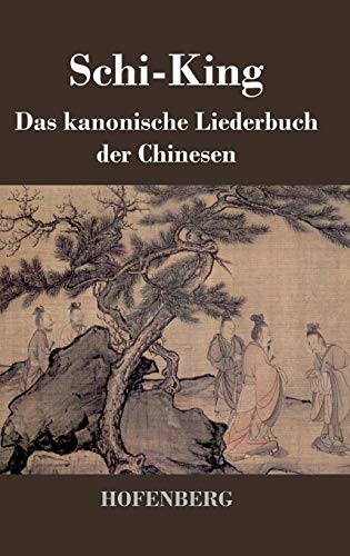 Schi-King: Das kanonische Liederbuch der Chinesen Schi-King: Das kanonische Liederbuch der Chinesen
