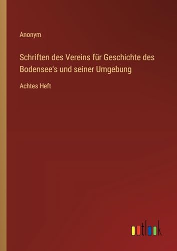 Schriften des Vereins für Geschichte des Bodensee's und seiner Umgebung: Achtes Heft von Outlook Verlag