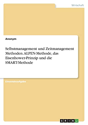 Selbstmanagement und Zeitmanagement Methoden. ALPEN-Methode, das Eisenhower-Prinzip und die SMART-Methode Selbstmanagement und Zeitmanagement Methoden. ALPEN-Methode, das Eisenhower-Prinzip und die SMART-Methode