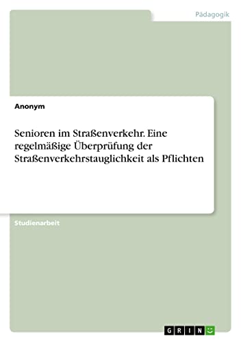 Senioren im Straßenverkehr. Eine regelmäßige Überprüfung der Straßenverkehrstauglichkeit als Pflichten von Books on Demand