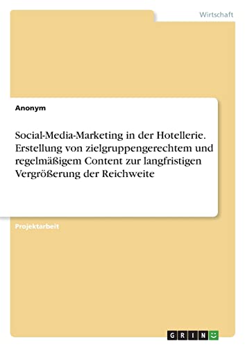 Social-Media-Marketing in der Hotellerie. Erstellung von zielgruppengerechtem und regelmäßigem Content zur langfristigen Vergrößerung der Reichweite Social-Media-Marketing in der Hotellerie. Erstellung von zielgruppengerechtem und regelmäßigem Content zur langfristigen Vergrößerung der Reichweite von Books on Demand