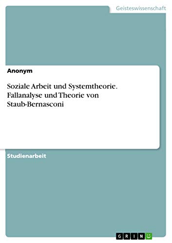 Soziale Arbeit und Systemtheorie. Fallanalyse und Theorie von Staub-Bernasconi