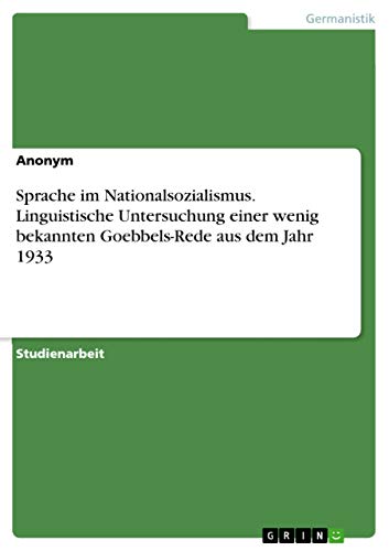 Sprache im Nationalsozialismus. Linguistische Untersuchung einer wenig bekannten Goebbels-Rede aus dem Jahr 1933