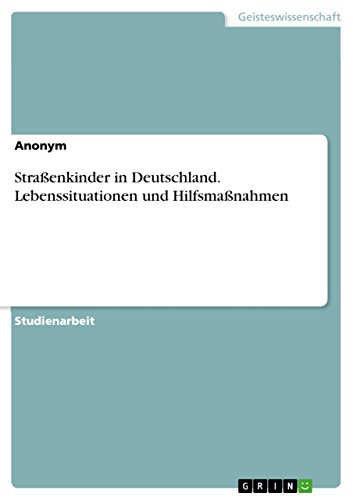 Straßenkinder in Deutschland. Lebenssituationen und Hilfsmaßnahmen Straßenkinder in Deutschland. Lebenssituationen und Hilfsmaßnahmen