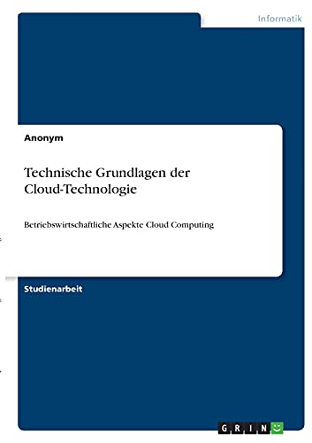 Technische Grundlagen der Cloud-Technologie: Betriebswirtschaftliche Aspekte Cloud Computing Technische Grundlagen der Cloud-Technologie: Betriebswirtschaftliche Aspekte Cloud Computing