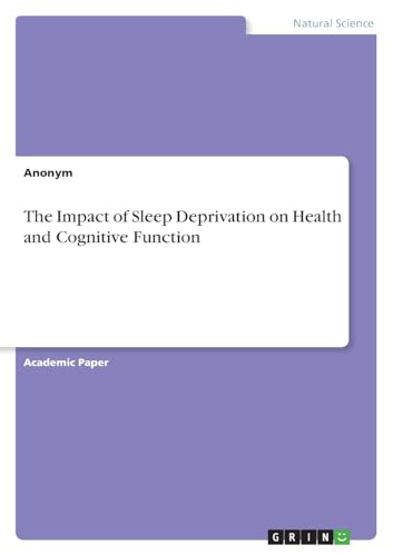 The Impact of Sleep Deprivation on Health and Cognitive Function The Impact of Sleep Deprivation on Health and Cognitive Function von GRIN Verlag